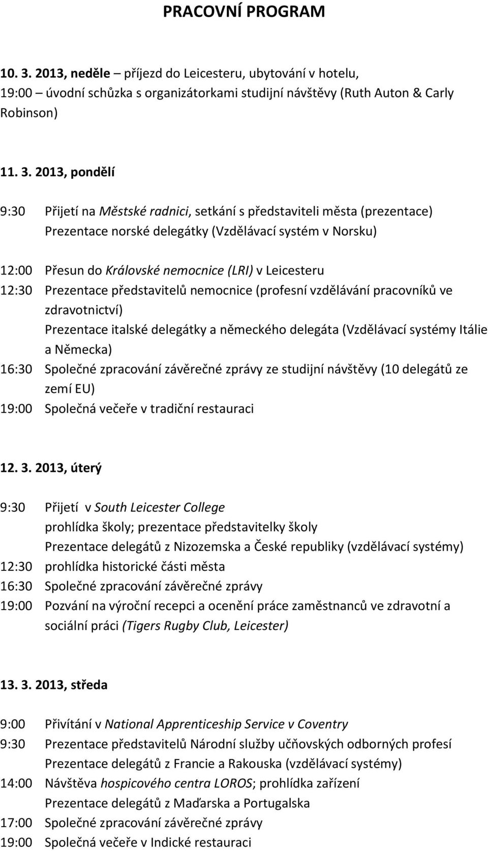 2013, pondělí 9:30 Přijetí na Městské radnici, setkání s představiteli města (prezentace) Prezentace norské delegátky (Vzdělávací systém v Norsku) 12:00 Přesun do Královské nemocnice (LRI) v