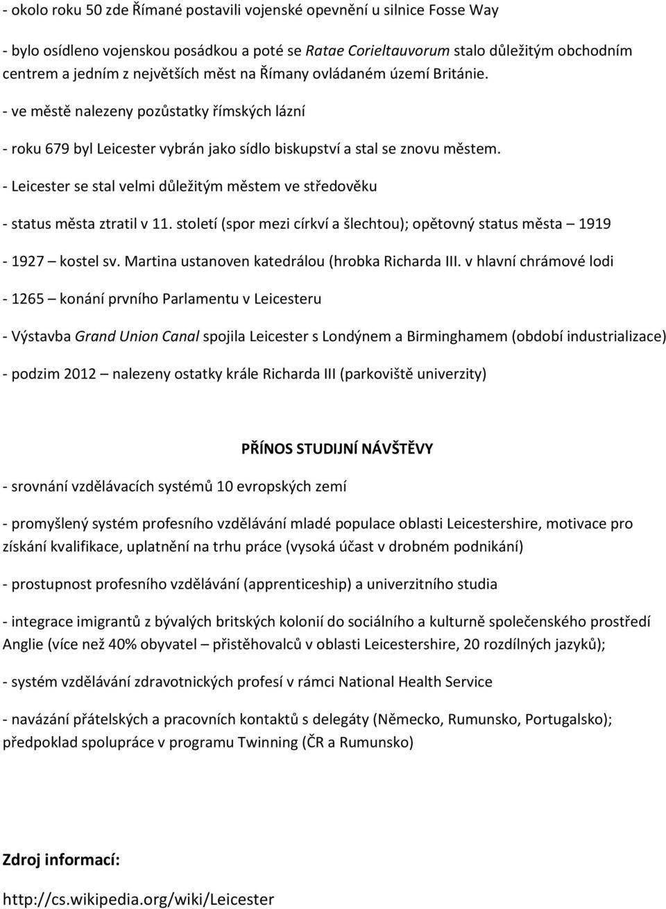 - Leicester se stal velmi důležitým městem ve středověku - status města ztratil v 11. století (spor mezi církví a šlechtou); opětovný status města 1919-1927 kostel sv.