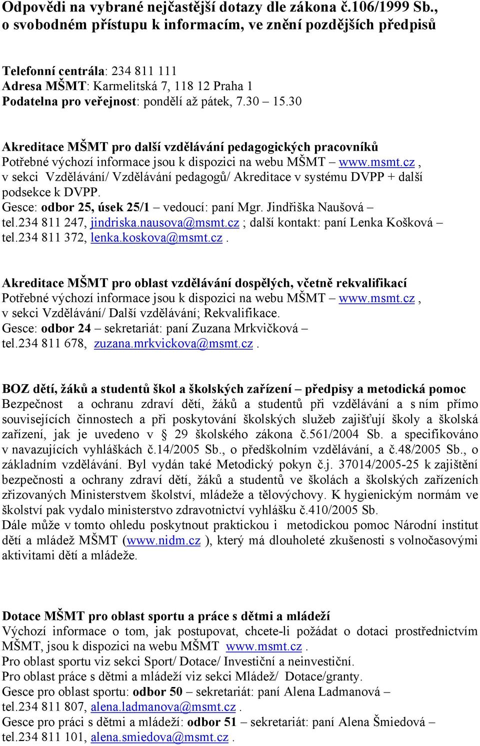 30 Akreditace MŠMT pro další vzdělávání pedagogických pracovníků Potřebné výchozí informace jsou k dispozici na webu MŠMT www.msmt.