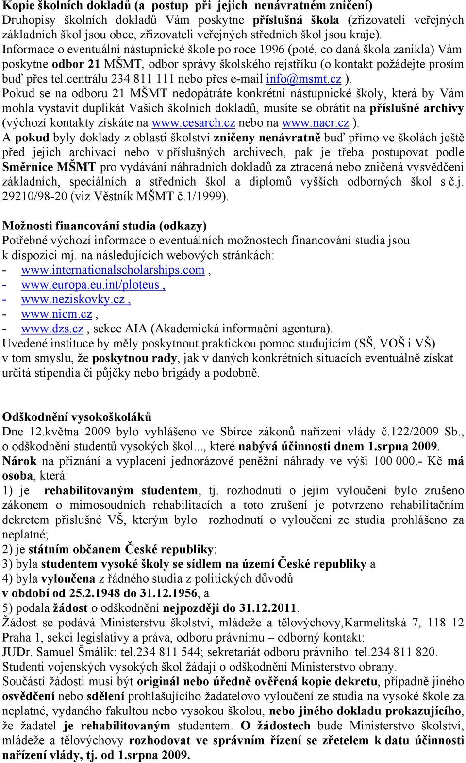 Informace o eventuální nástupnické škole po roce 1996 (poté, co daná škola zanikla) Vám poskytne odbor 21 MŠMT, odbor správy školského rejstříku (o kontakt požádejte prosím buď přes tel.