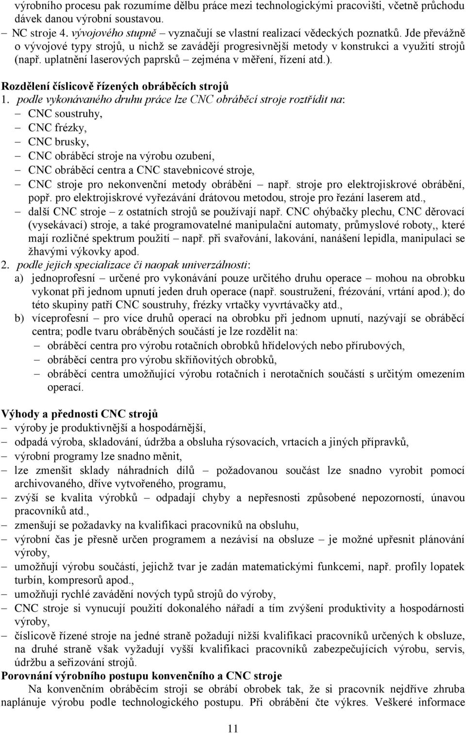 uplatnění laserových paprsků zejména v měření, řízení atd.). Rozdělení číslicově řízených obráběcích strojů 1.