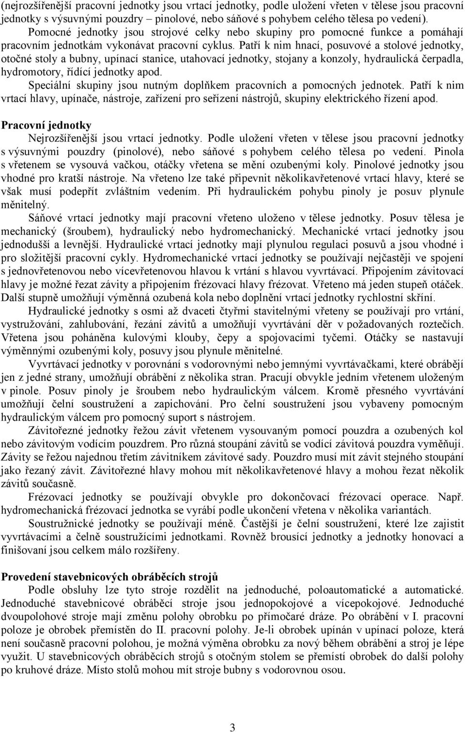 Patří k nim hnací, posuvové a stolové jednotky, otočné stoly a bubny, upínací stanice, utahovací jednotky, stojany a konzoly, hydraulická čerpadla, hydromotory, řídící jednotky apod.