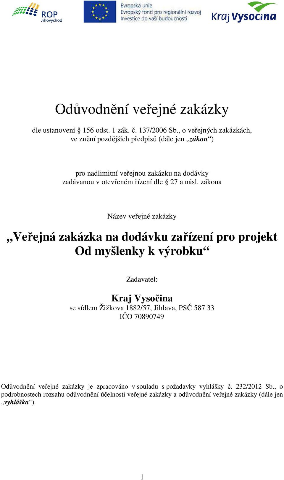 násl. zákona Název veřejné zakázky Veřejná zakázka na dodávku zařízení pro projekt Od myšlenky k výrobku Zadavatel: Kraj Vysočina se sídlem Žižkova