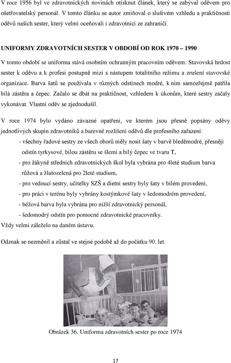 UNIFORMY ZDRAVOTNÍCH SESTER V OBDOBÍ OD ROK 1970 1990 V tomto období se uniforma stává osobním ochranným pracovním oděvem.