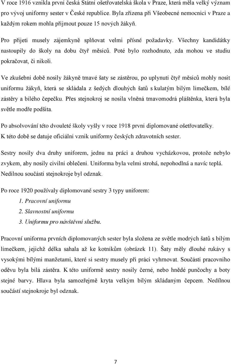 Všechny kandidátky nastoupily do školy na dobu čtyř měsíců. Poté bylo rozhodnuto, zda mohou ve studiu pokračovat, či nikoli.