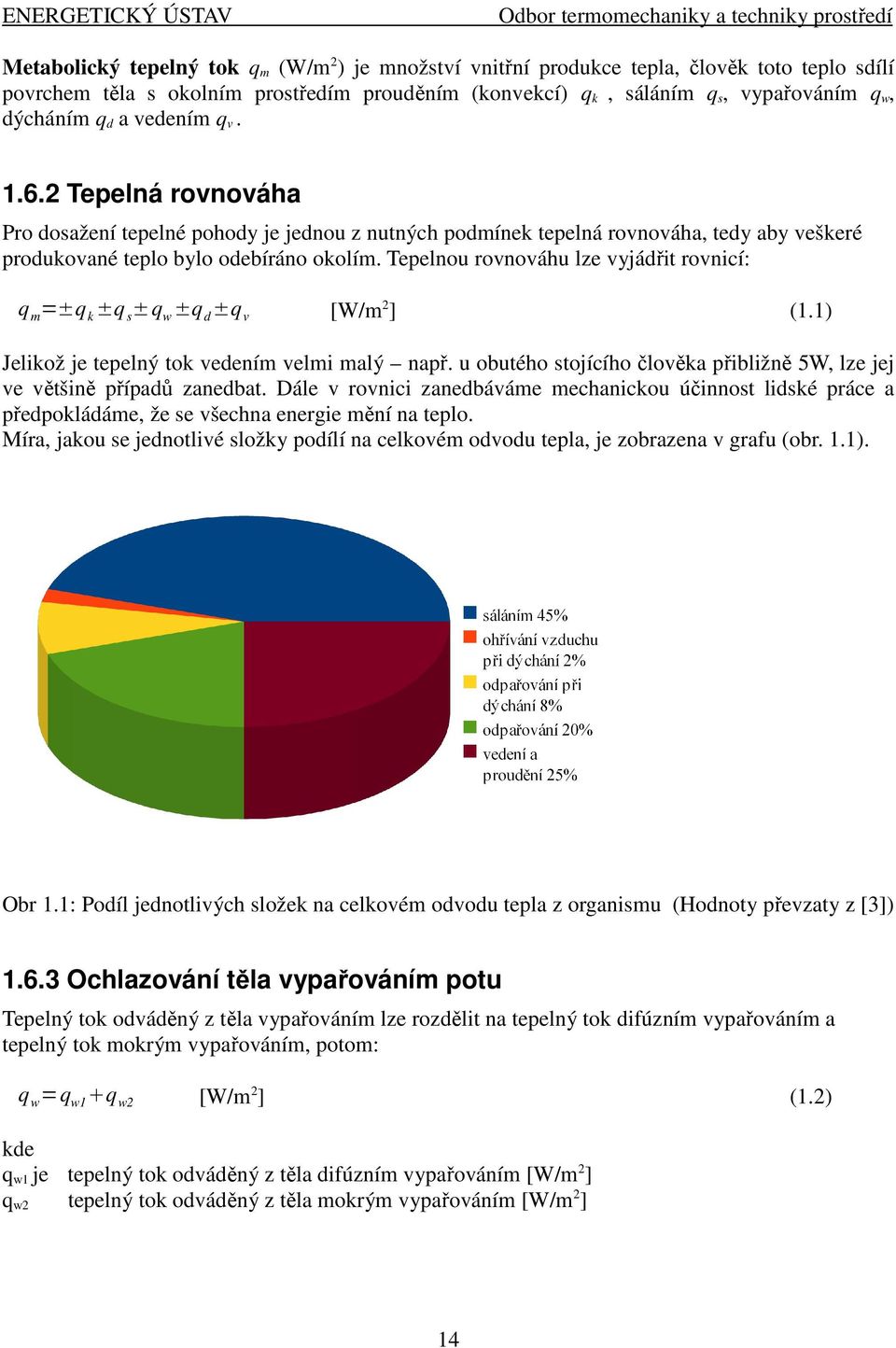 2 Tepelná rovnováha Pro dosažení tepelné pohody je jednou z nutných podmínek tepelná rovnováha, tedy aby veškeré produkované teplo bylo odebíráno okolím.