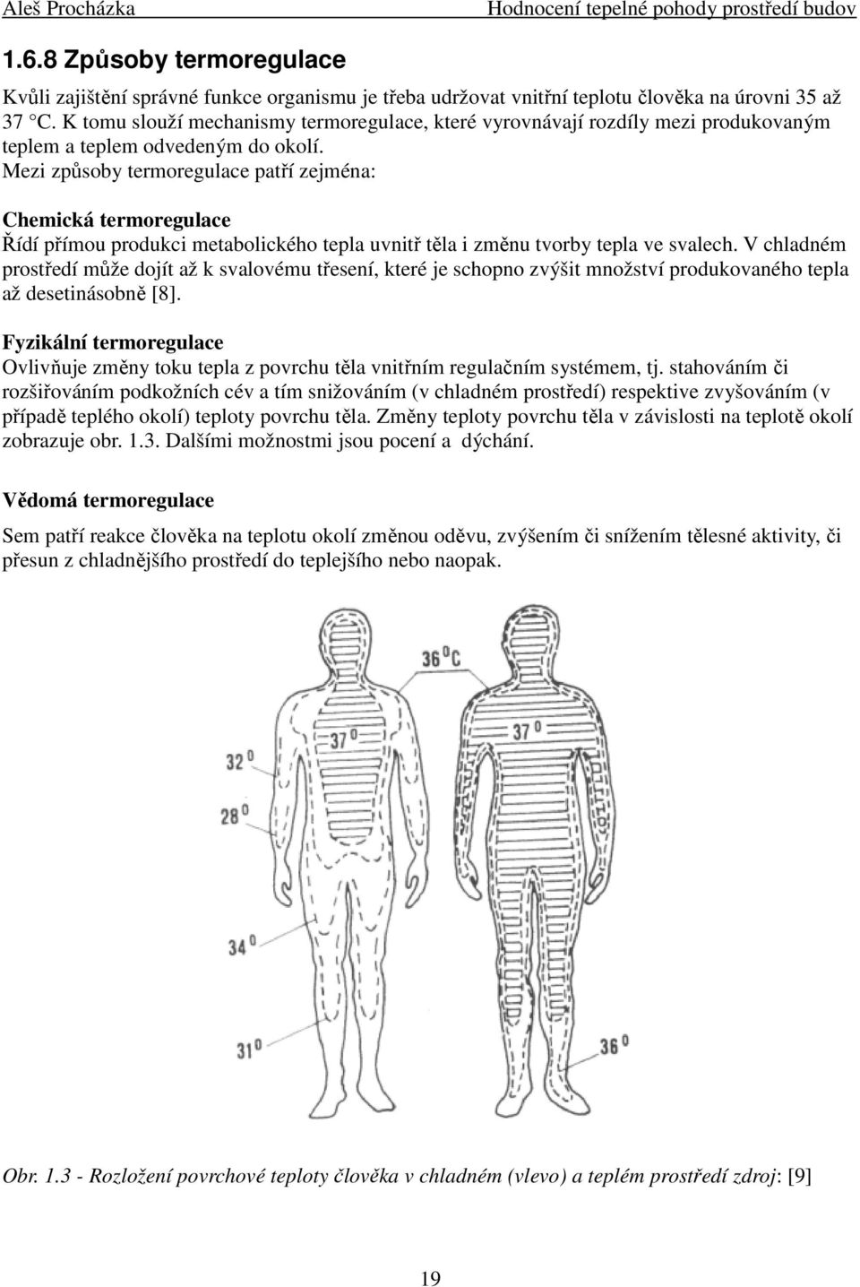 Mezi způsoby termoregulace patří zejména: Chemická termoregulace Řídí přímou produkci metabolického tepla uvnitř těla i změnu tvorby tepla ve svalech.