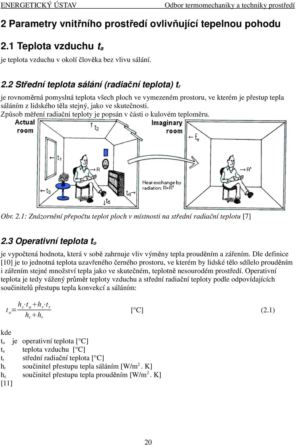 1 Teplota vzduchu t a je teplota vzduchu v okolí člověka bez vlivu sálání. 2.