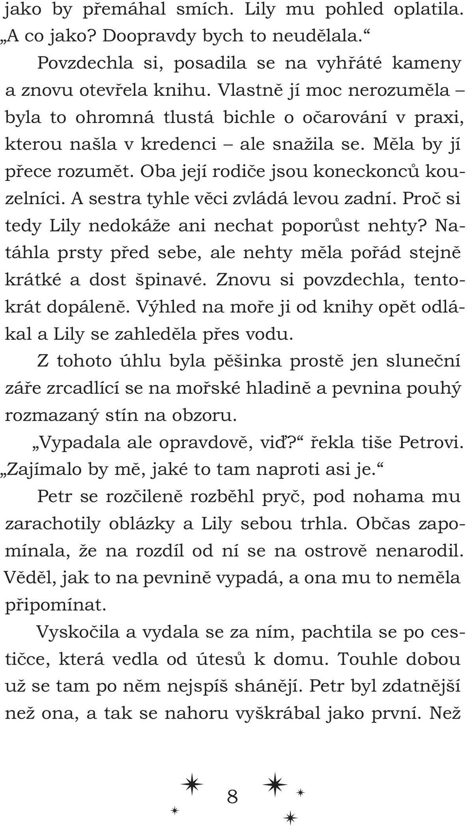 A sestra tyhle věci zvládá levou zadní. Proč si tedy Lily nedokáže ani nechat poporůst nehty? Natáhla prsty před sebe, ale nehty měla pořád stejně krátké a dost špinavé.