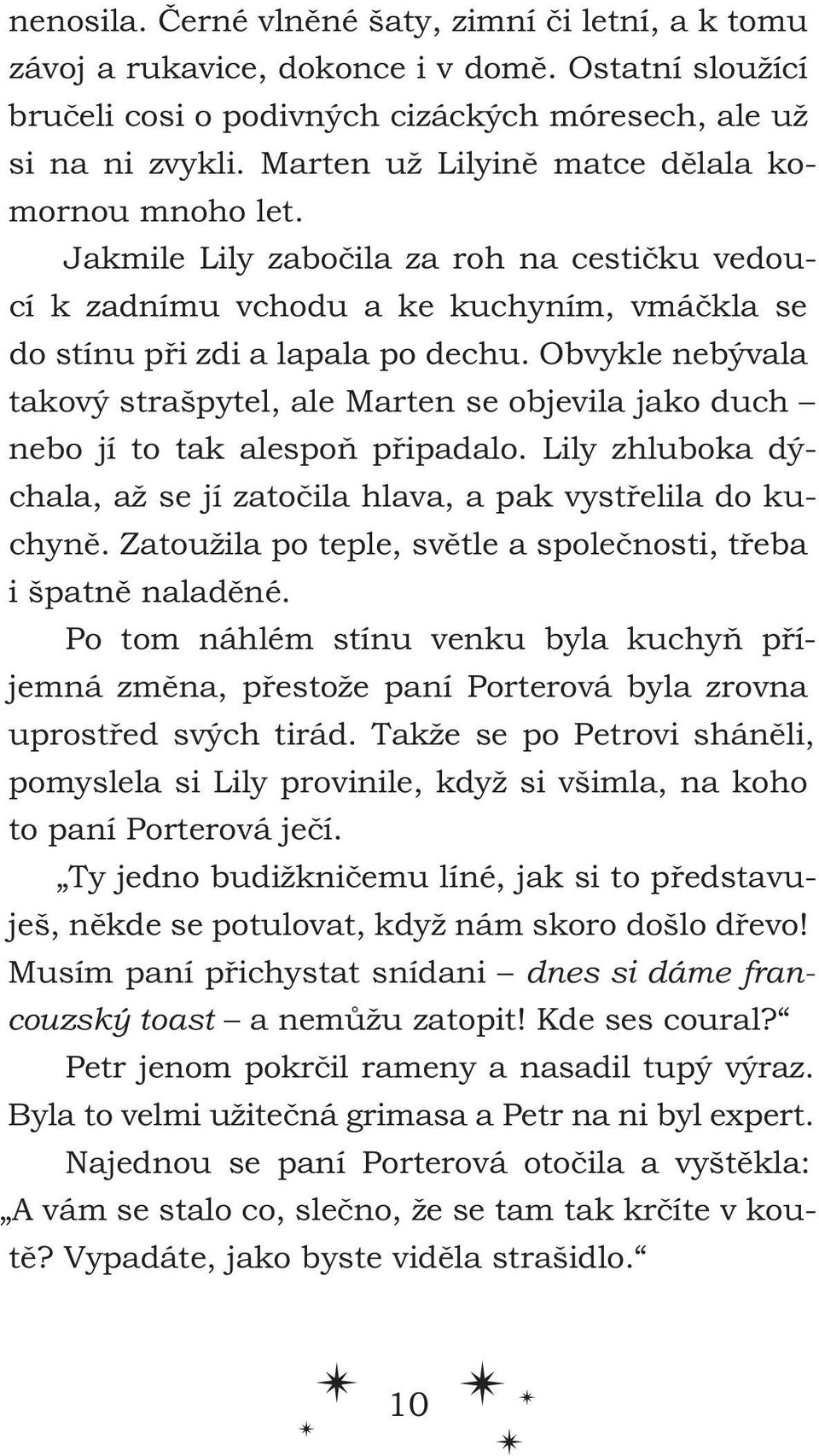 Obvykle nebývala takový strašpytel, ale Marten se objevila jako duch nebo jí to tak alespoň připadalo. Lily zhluboka dýchala, až se jí zatočila hlava, a pak vystřelila do kuchyně.