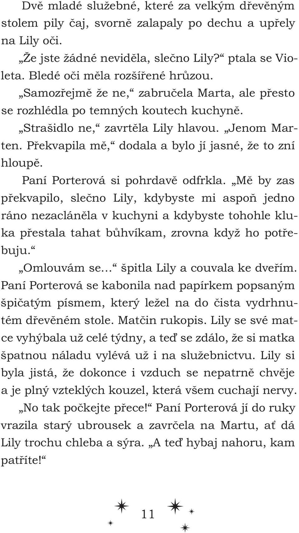 Paní Porterová si pohrdavě odfrkla. Mě by zas překvapilo, slečno Lily, kdybyste mi aspoň jedno ráno nezacláněla v kuchyni a kdybyste tohohle kluka přestala tahat bůhvíkam, zrovna když ho potřebuju.