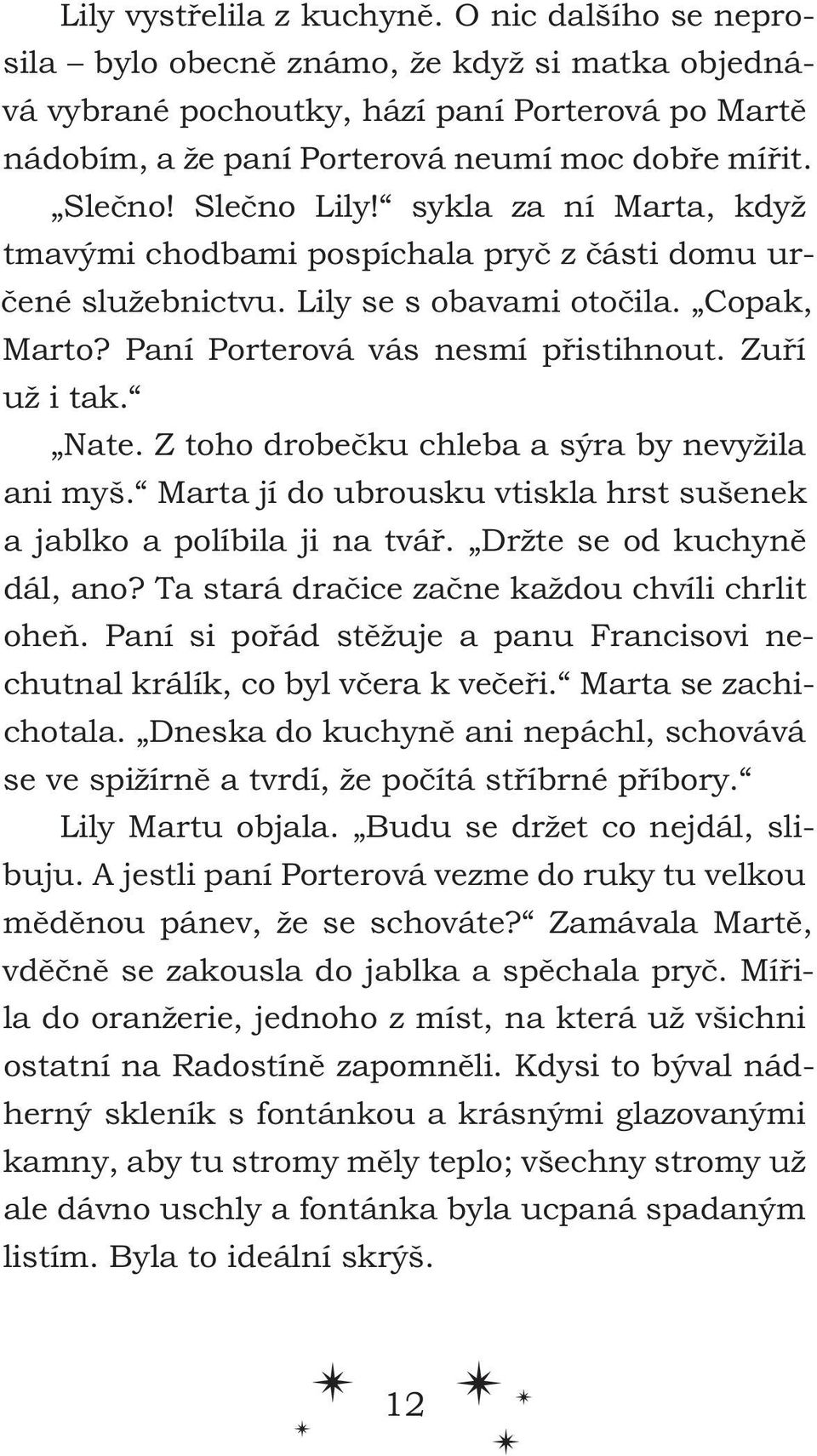 Zuří už i tak. Nate. Z toho drobečku chleba a sýra by nevyžila ani myš. Marta jí do ubrousku vtiskla hrst sušenek a jablko a políbila ji na tvář. Držte se od kuchyně dál, ano?