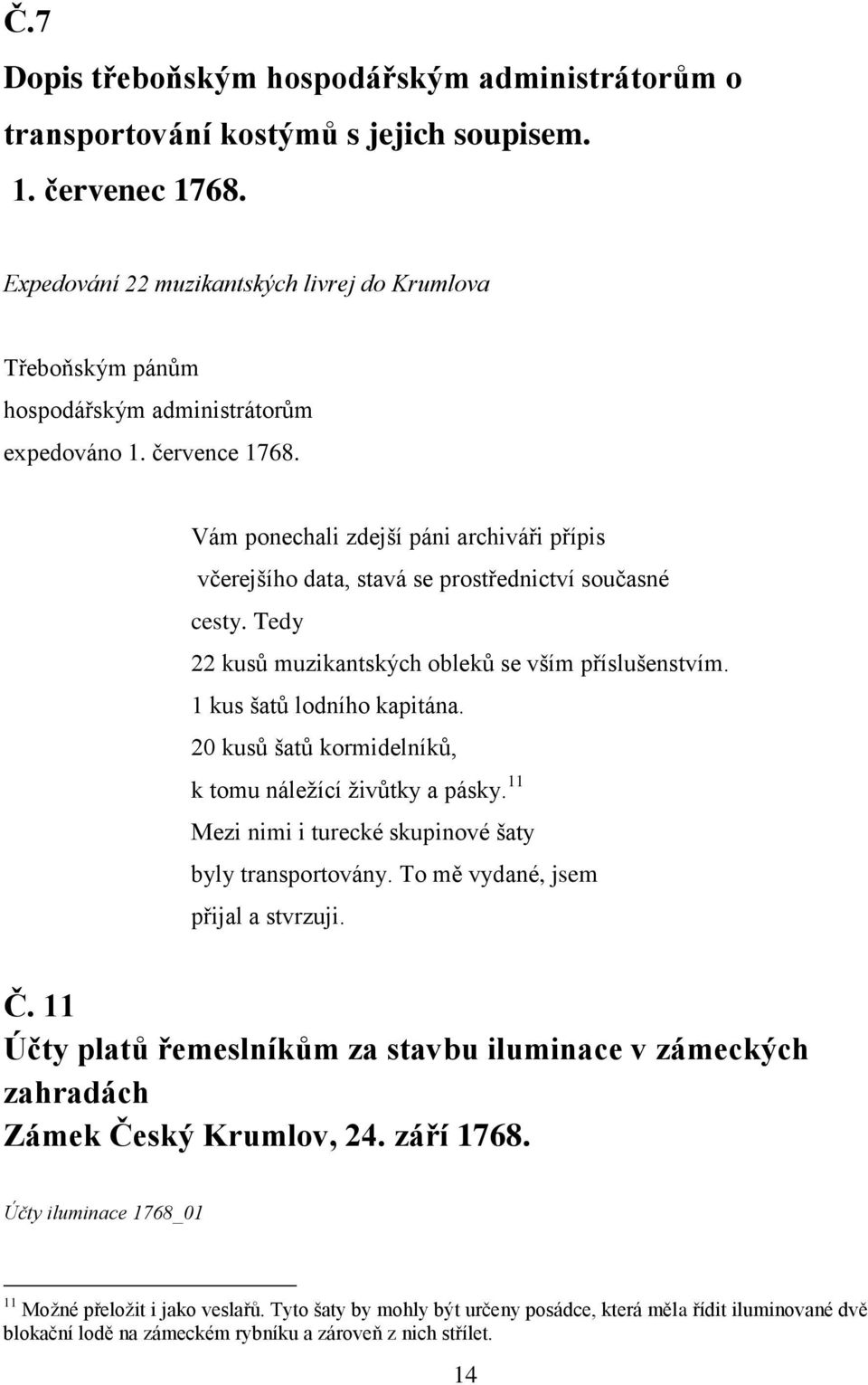 Vám ponechali zdejší páni archiváři přípis včerejšího data, stavá se prostřednictví současné cesty. Tedy 22 kusů muzikantských obleků se vším příslušenstvím. 1 kus šatů lodního kapitána.