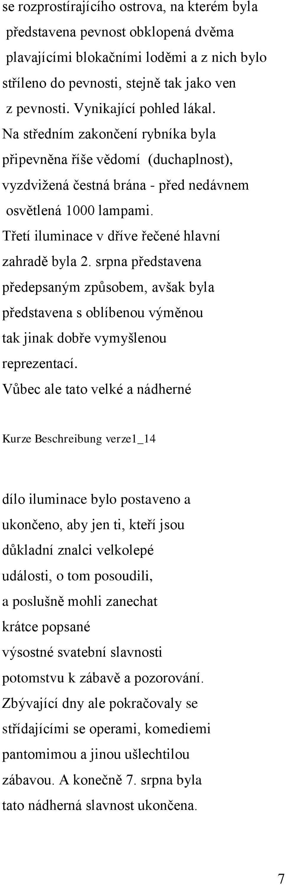 Třetí iluminace v dříve řečené hlavní zahradě byla 2. srpna představena předepsaným způsobem, avšak byla představena s oblíbenou výměnou tak jinak dobře vymyšlenou reprezentací.