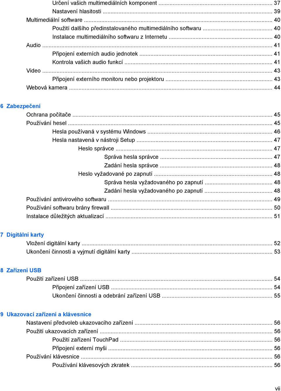 .. 43 Připojení externího monitoru nebo projektoru... 43 Webová kamera... 44 6 Zabezpečení Ochrana počítače... 45 Používání hesel... 45 Hesla používaná v systému Windows.