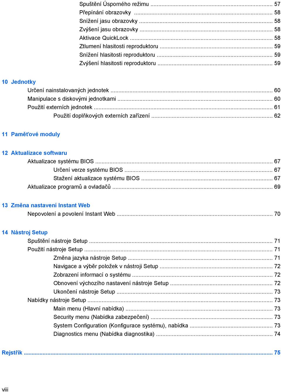 .. 61 Použití doplňkových externích zařízení... 62 11 Paměťové moduly 12 Aktualizace softwaru Aktualizace systému BIOS... 67 Určení verze systému BIOS... 67 Stažení aktualizace systému BIOS.