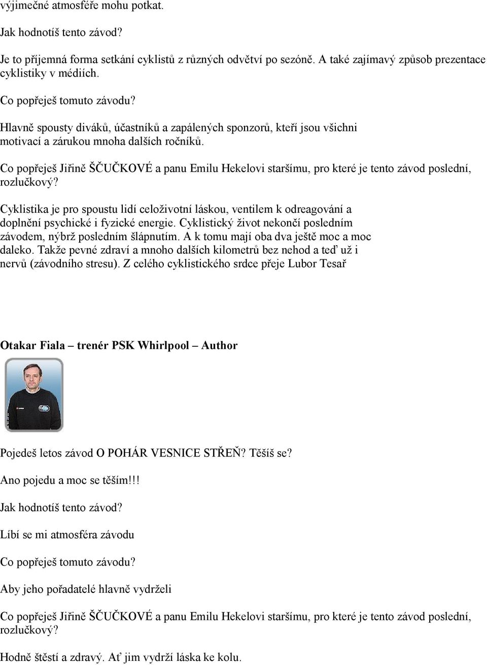 Cyklistika je pro spoustu lidí celoživotní láskou, ventilem k odreagování a doplnění psychické i fyzické energie. Cyklistický život nekončí posledním závodem, nýbrž posledním šlápnutím.