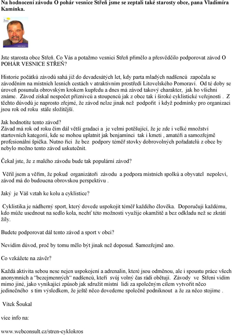Historie počátků závodů sahá již do devadesátých let, kdy parta mladých nadšenců započala se závoděním na místních lesních cestách v atraktivním prostředí Litovelského Pomoraví.