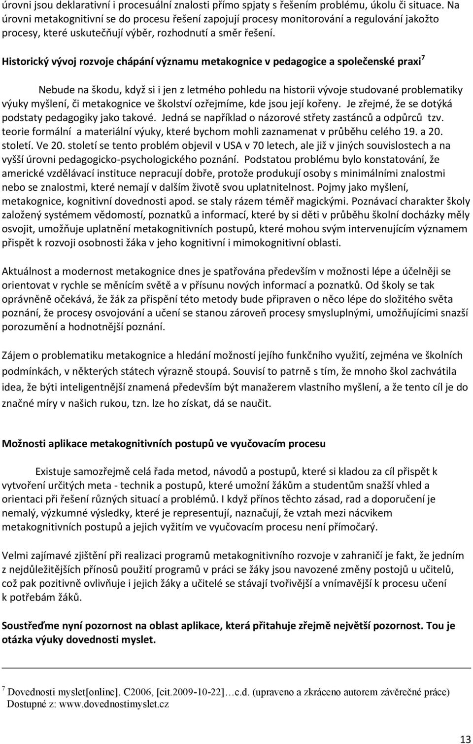 Historický vývoj rozvoje chápání významu metakognice v pedagogice a společenské praxi 7 Nebude na škodu, když si i jen z letmého pohledu na historii vývoje studované problematiky výuky myšlení, či