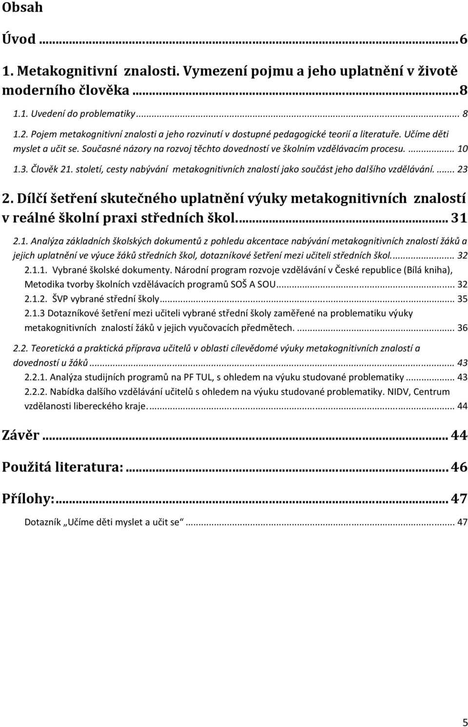 ... 10 1.3. Člověk 21. století, cesty nabývání metakognitivních znalostí jako součást jeho dalšího vzdělávání.... 23 2.