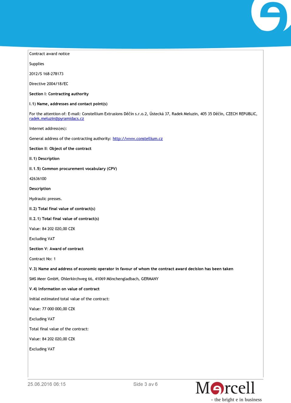 cz Internet address(es): General address of the contracting authority: http://www.constellium.cz Section II: Object of the contract II.1)