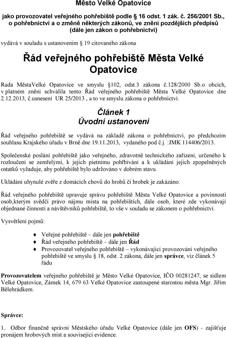 Opatovice Rada MěstaVelké Opatovice ve smyslu 102, odst.3 zákona č.128/2000 Sb.o obcích, v platném znění schválila tento Řád veřejného pohřebiště Města Velké Opatovice dne 2.12.2013, č.