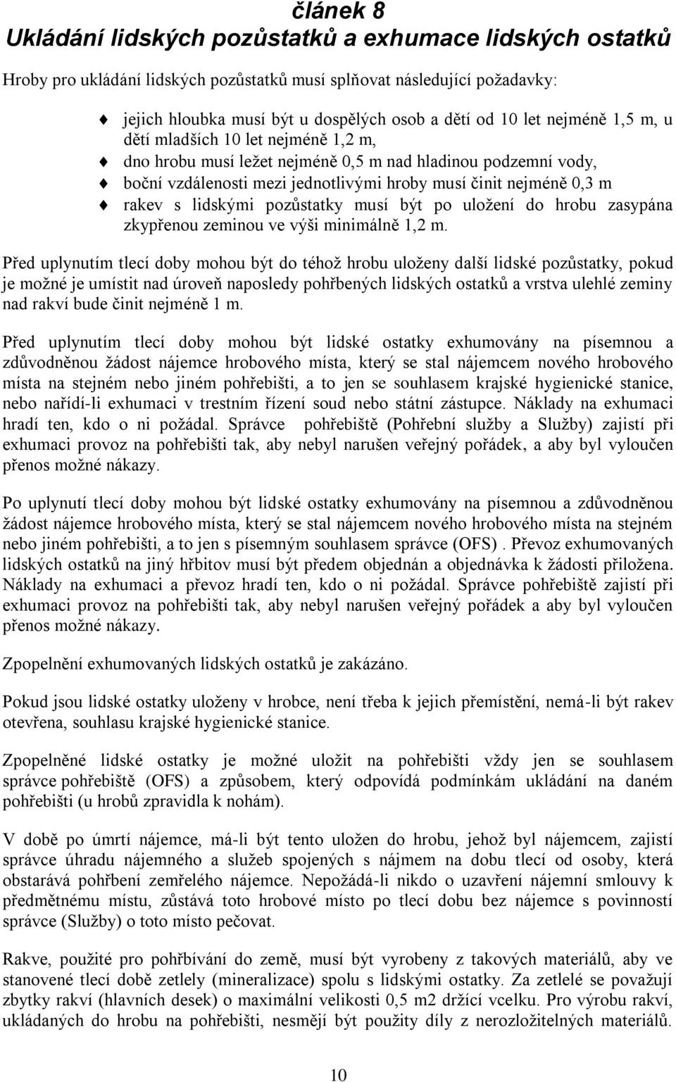 pozůstatky musí být po uložení do hrobu zasypána zkypřenou zeminou ve výši minimálně 1,2 m.