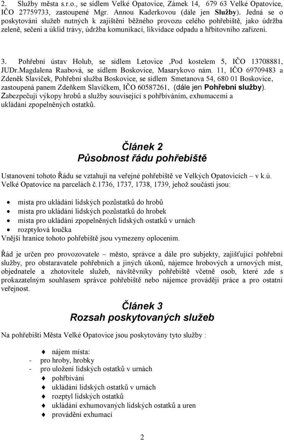 Pohřební ústav Holub, se sídlem Letovice,Pod kostelem 5, IČO 13708881, JUDr.Magdalena Raabová, se sídlem Boskovice, Masarykovo nám.