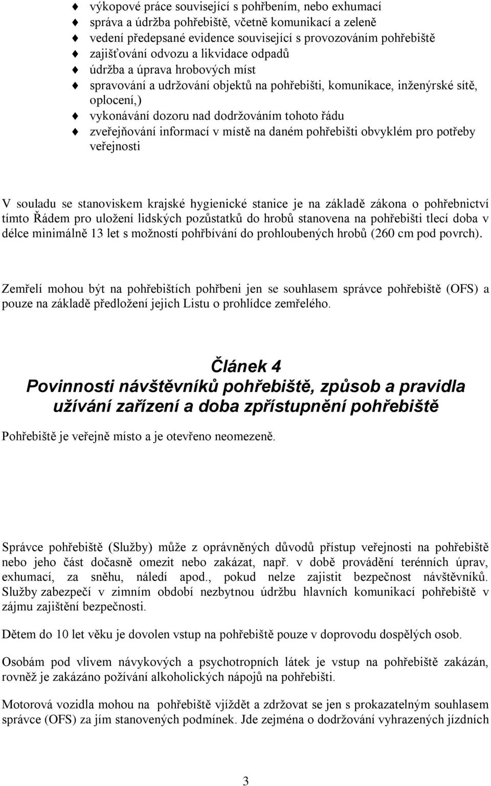 informací v místě na daném pohřebišti obvyklém pro potřeby veřejnosti V souladu se stanoviskem krajské hygienické stanice je na základě zákona o pohřebnictví tímto Řádem pro uložení lidských