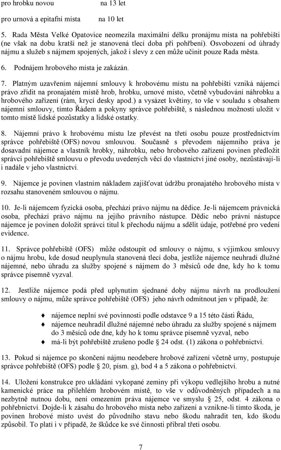 Osvobození od úhrady nájmu a služeb s nájmem spojených, jakož i slevy z cen může učinit pouze Rada města. 6. Podnájem hrobového místa je zakázán. 7.