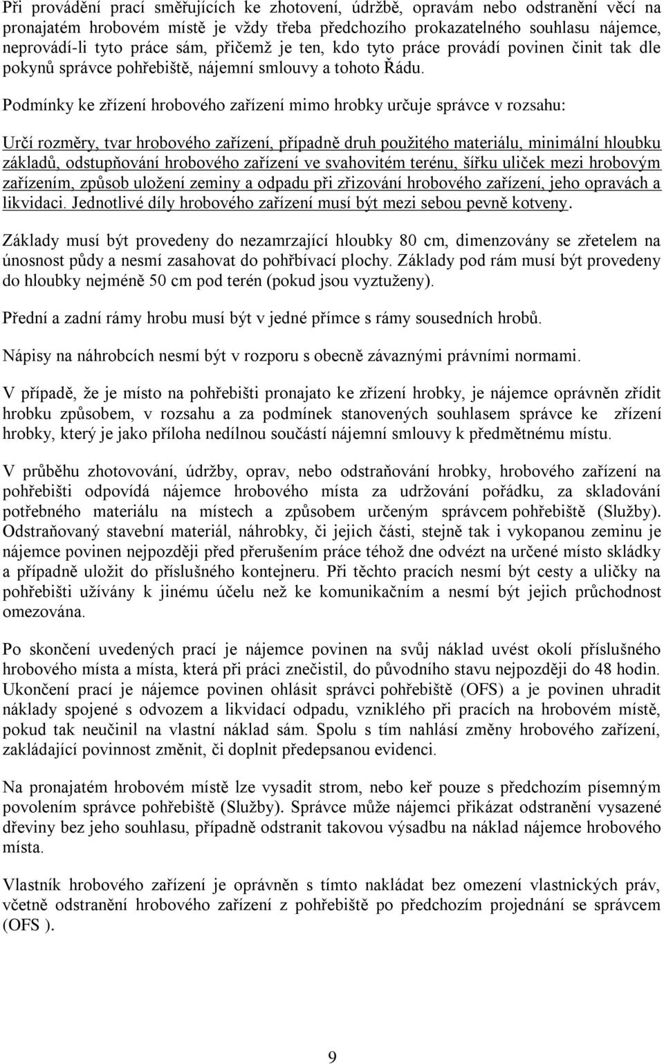 Podmínky ke zřízení hrobového zařízení mimo hrobky určuje správce v rozsahu: Určí rozměry, tvar hrobového zařízení, případně druh použitého materiálu, minimální hloubku základů, odstupňování