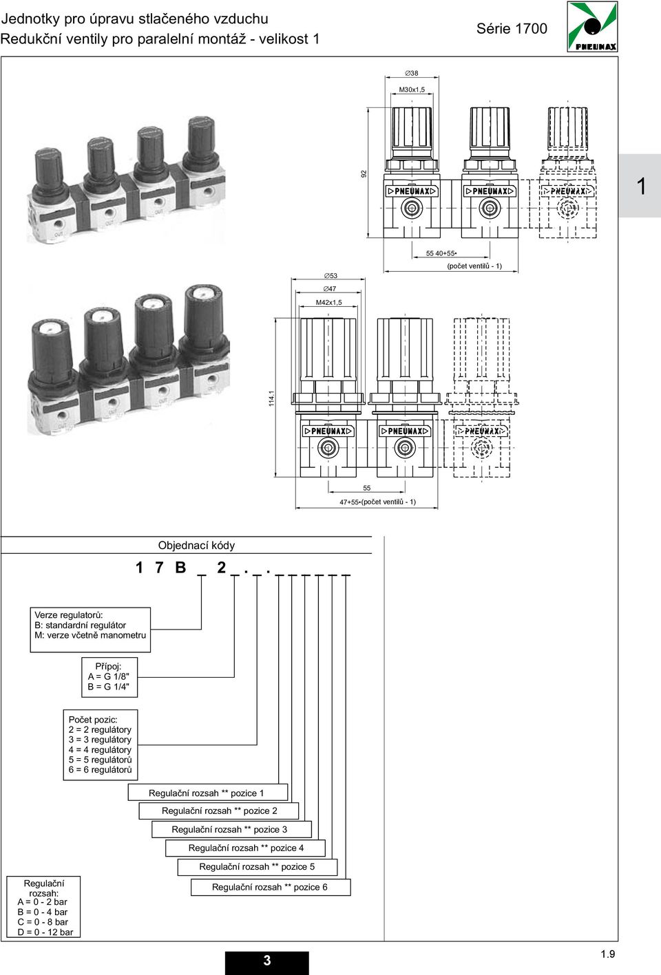 Verze regulatorù: B: standardní regulátor M: verze vèetnì manometru Pøípoj: A = G /" B = G /" Poèet pozic: =regulátory