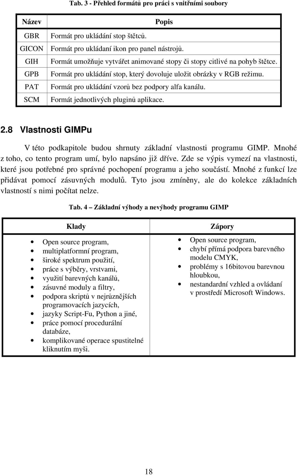 PAT Formát pro ukládání vzorů bez podpory alfa kanálu. SCM Formát jednotlivých pluginů aplikace. 2.8 Vlastnosti GIMPu V této podkapitole budou shrnuty základní vlastnosti programu GIMP.