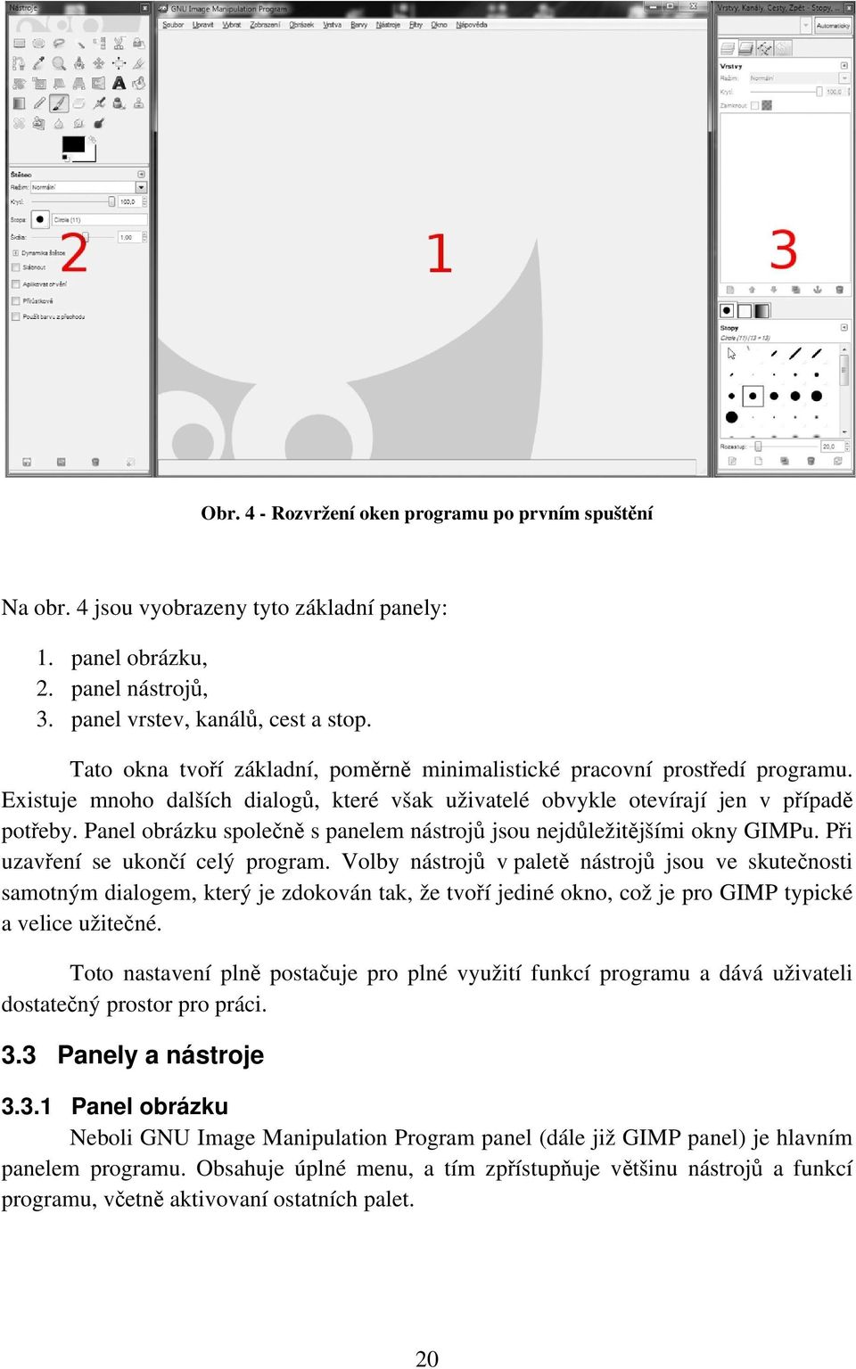 Panel obrázku společně s panelem nástrojů jsou nejdůležitějšími okny GIMPu. Při uzavření se ukončí celý program.