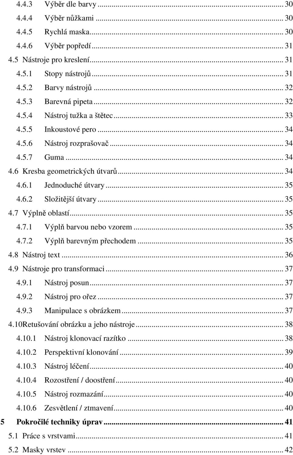 .. 35 4.7 Výplně oblastí... 35 4.7.1 Výplň barvou nebo vzorem... 35 4.7.2 Výplň barevným přechodem... 35 4.8 Nástroj text... 36 4.9 Nástroje pro transformaci... 37 4.9.1 Nástroj posun... 37 4.9.2 Nástroj pro ořez.