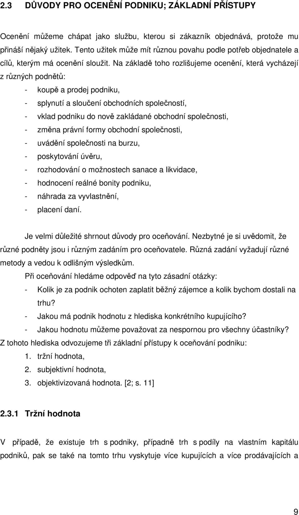 Na základě toho rozlišujeme ocenění, která vycházejí z různých podnětů: - koupě a prodej podniku, - splynutí a sloučení obchodních společností, - vklad podniku do nově zakládané obchodní společnosti,