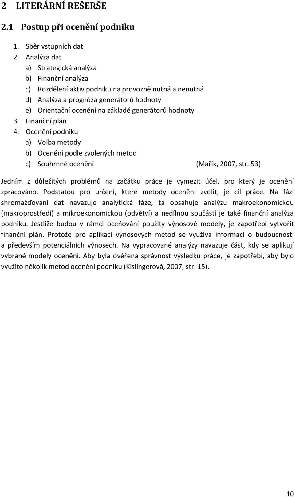 hodnoty 3. Finanční plán 4. Ocenění podniku a) Volba metody b) Ocenění podle zvolených metod c) Souhrnné ocenění (Mařík, 2007, str.