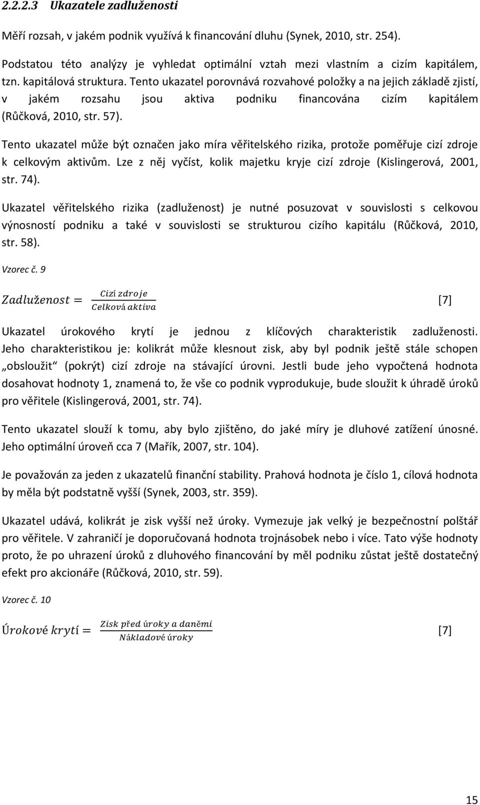 Tento ukazatel může být označen jako míra věřitelského rizika, protože poměřuje cizí zdroje k celkovým aktivům. Lze z něj vyčíst, kolik majetku kryje cizí zdroje (Kislingerová, 2001, str. 74).