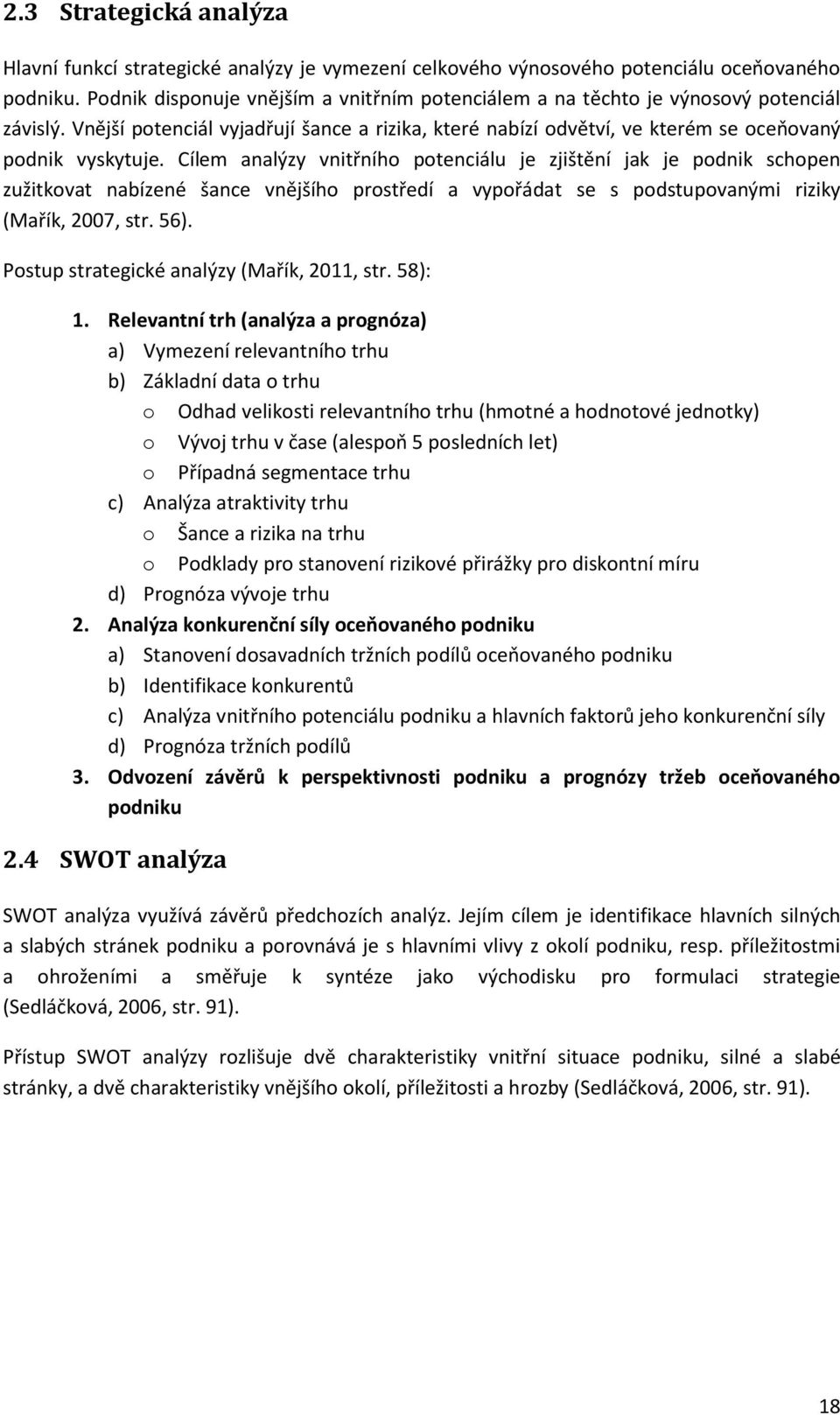 Cílem analýzy vnitřního potenciálu je zjištění jak je podnik schopen zužitkovat nabízené šance vnějšího prostředí a vypořádat se s podstupovanými riziky (Mařík, 2007, str. 56).