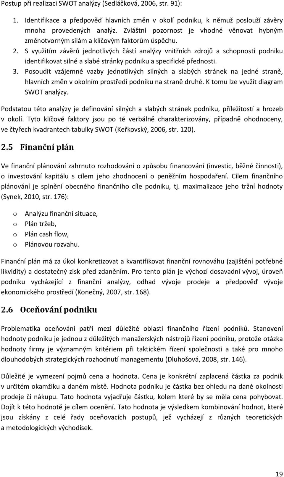S využitím závěrů jednotlivých částí analýzy vnitřních zdrojů a schopností podniku identifikovat silné a slabé stránky podniku a specifické přednosti. 3.