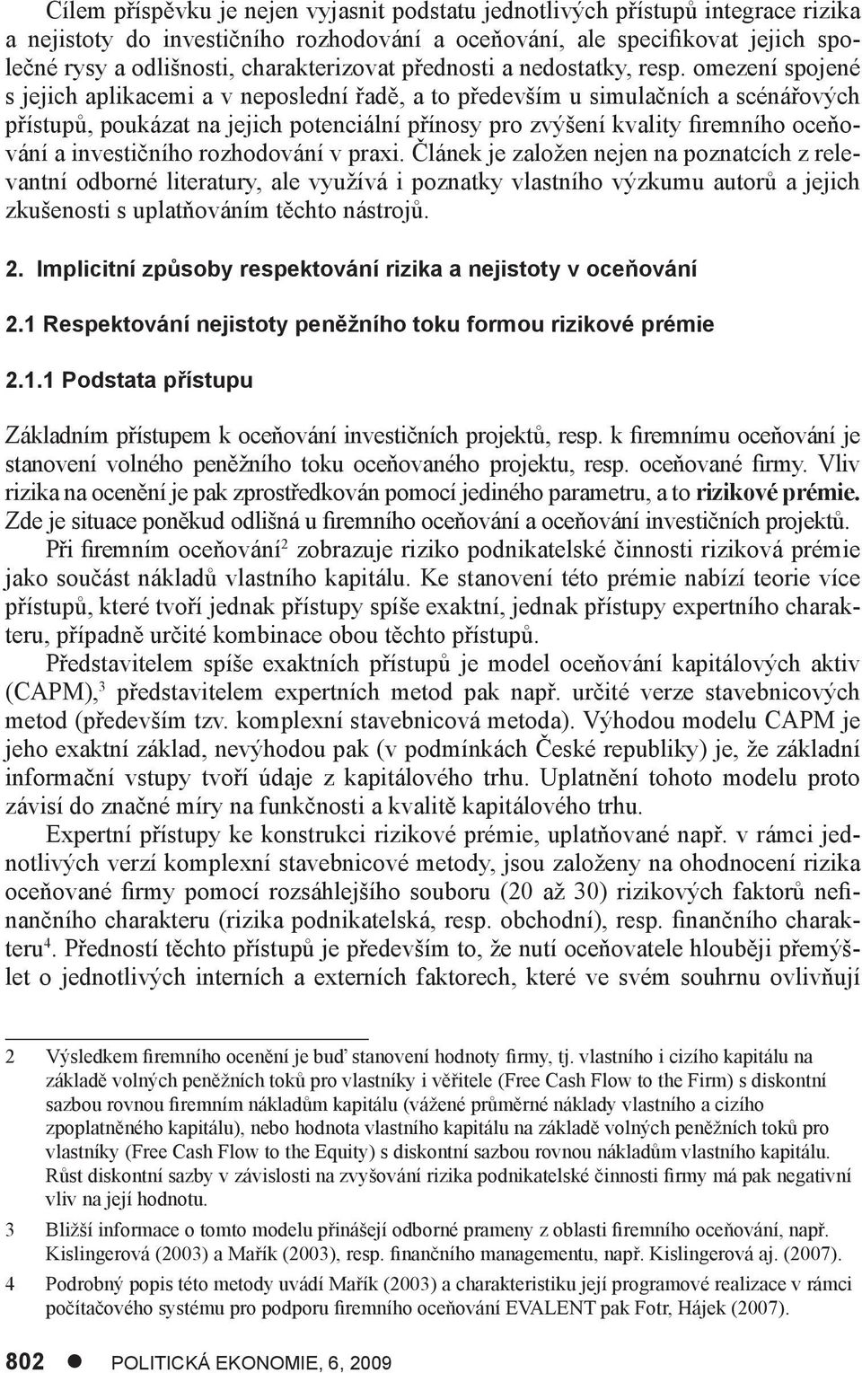 omezení spojené s jejich aplikacemi a v neposlední řadě, a to především u simulačních a scénářových přístupů, poukázat na jejich potenciální přínosy pro zvýšení kvality firemního oceňování a