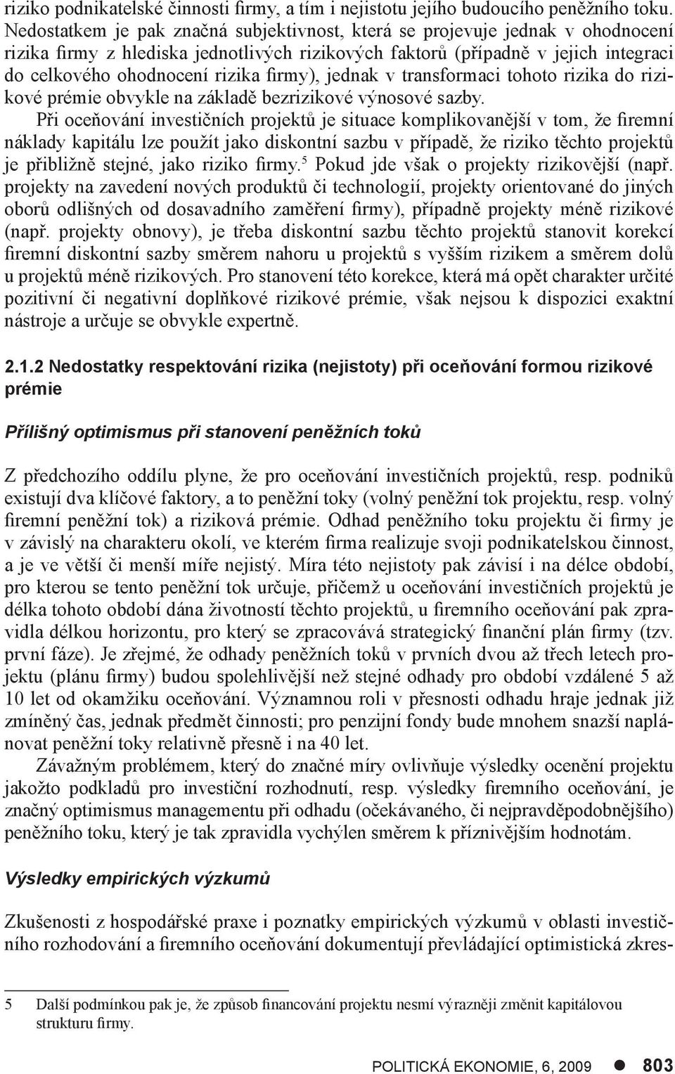 firmy), jednak v transformaci tohoto rizika do rizikové prémie obvykle na základě bezrizikové výnosové sazby.