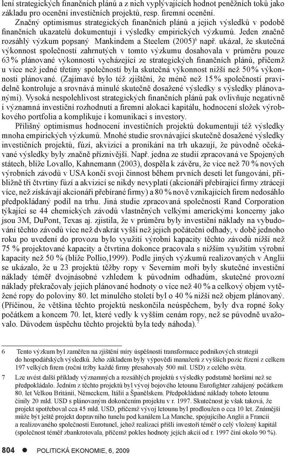 Jeden značně rozsáhlý výzkum popsaný Mankindem a Steelem (2005) 6 např.