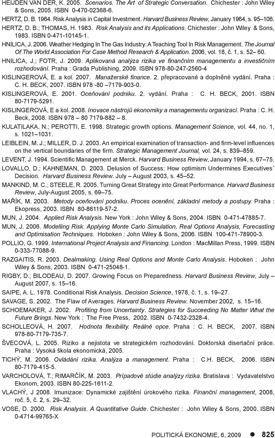 Weather Hedging In The Gas Industry: A Teaching Tool In Risk Management. The Journal Of The World Association For Case Method Research & Application. 2006, vol. 18, č. 1, s. 52 60. HNILICA, J.