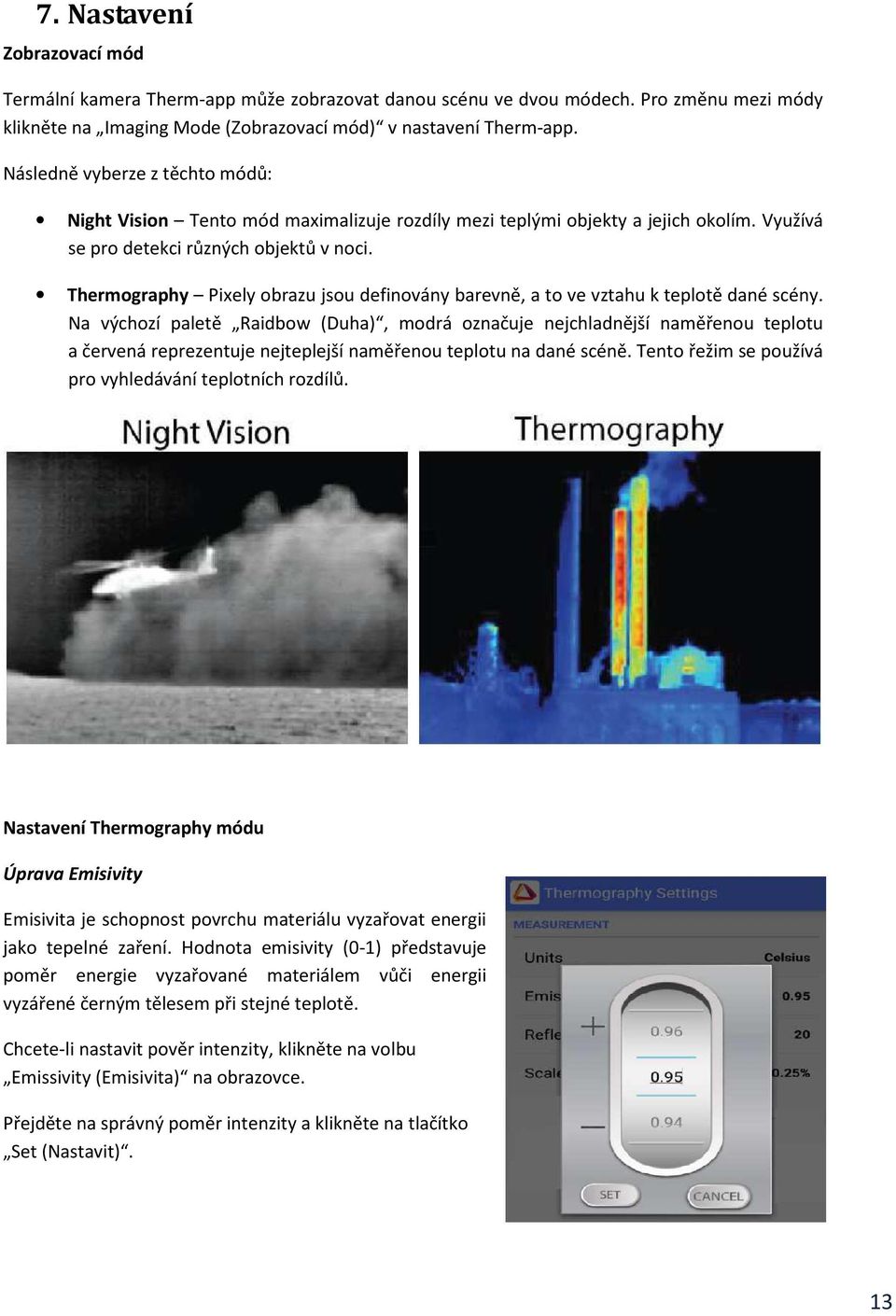 Thermography Pixely obrazu jsou definovány barevně, a to ve vztahu k teplotě dané scény.