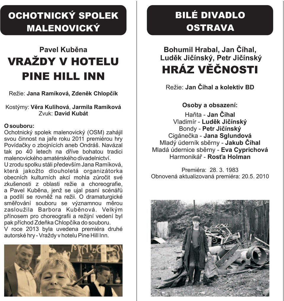 U zrodu spolku stáli především Jana Ramíková, která jakožto dlouholetá organizátorka obecních kulturních akcí mohla zúročit své zkušenosti z oblasti režie a choreografie, a Pavel Kuběna, jenž se ujal