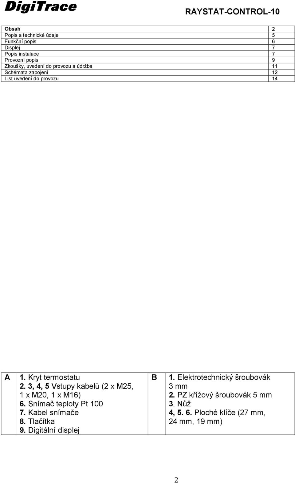 3, 4, 5 Vstupy kabelů (2 x M25, 1 x M20, 1 x M16) 6. Snímač teploty Pt 100 7. Kabel snímače 8. Tlačítka 9.