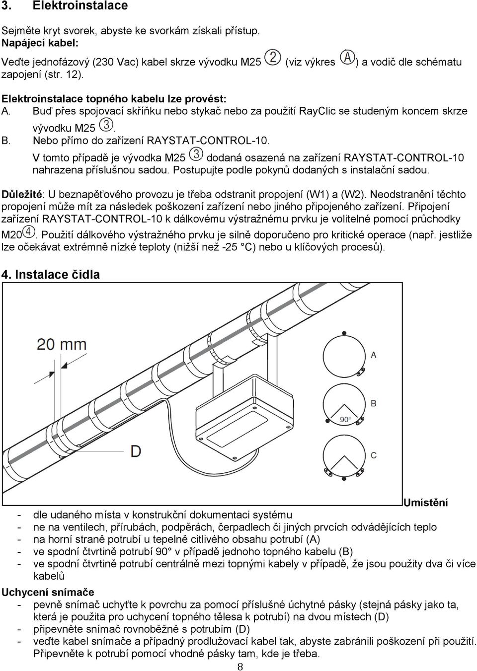 V tomto případě je vývodka M25 dodaná osazená na zařízení RAYSTAT-CONTROL-10 nahrazena příslušnou sadou. Postupujte podle pokynů dodaných s instalační sadou.