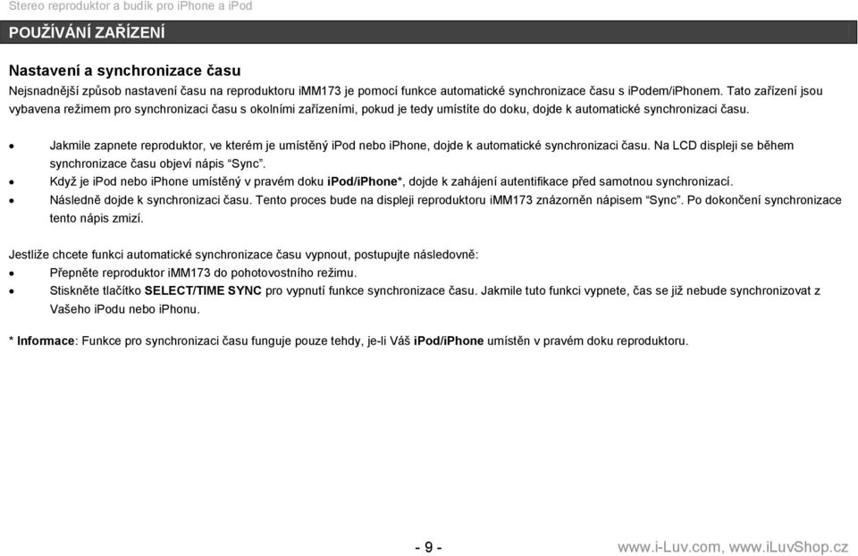 Jakmile zapnete reproduktor, ve kterém je umístěný ipod nebo iphone, dojde k automatické synchronizaci času. Na LCD displeji se během synchronizace času objeví nápis Sync.