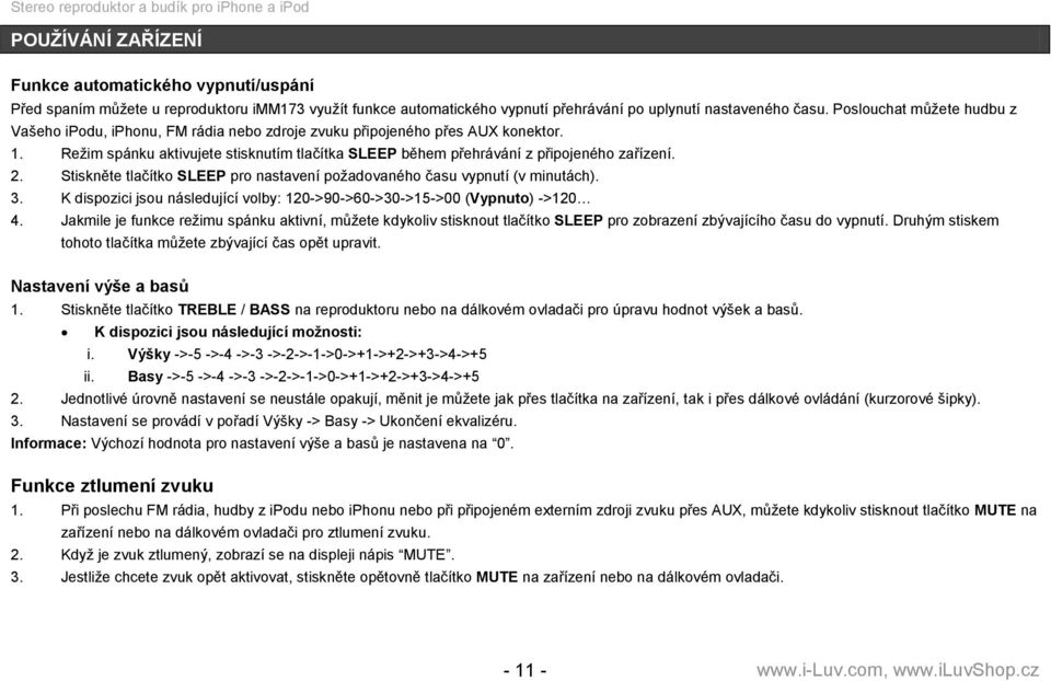 2. Stiskněte tlačítko SLEEP pro nastavení poţadovaného času vypnutí (v minutách). 3. K dispozici jsou následující volby: 120->90->60->30->15->00 (Vypnuto) ->120 4.